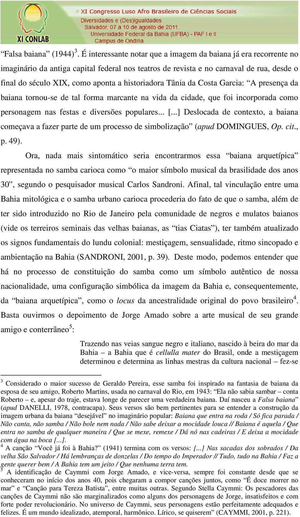 historiadora Tânia da Costa Garcia: A presença da baiana tornou-se de tal forma marcante na vida da cidade, que foi incorporada como personagem nas festas e diversões populares... [.