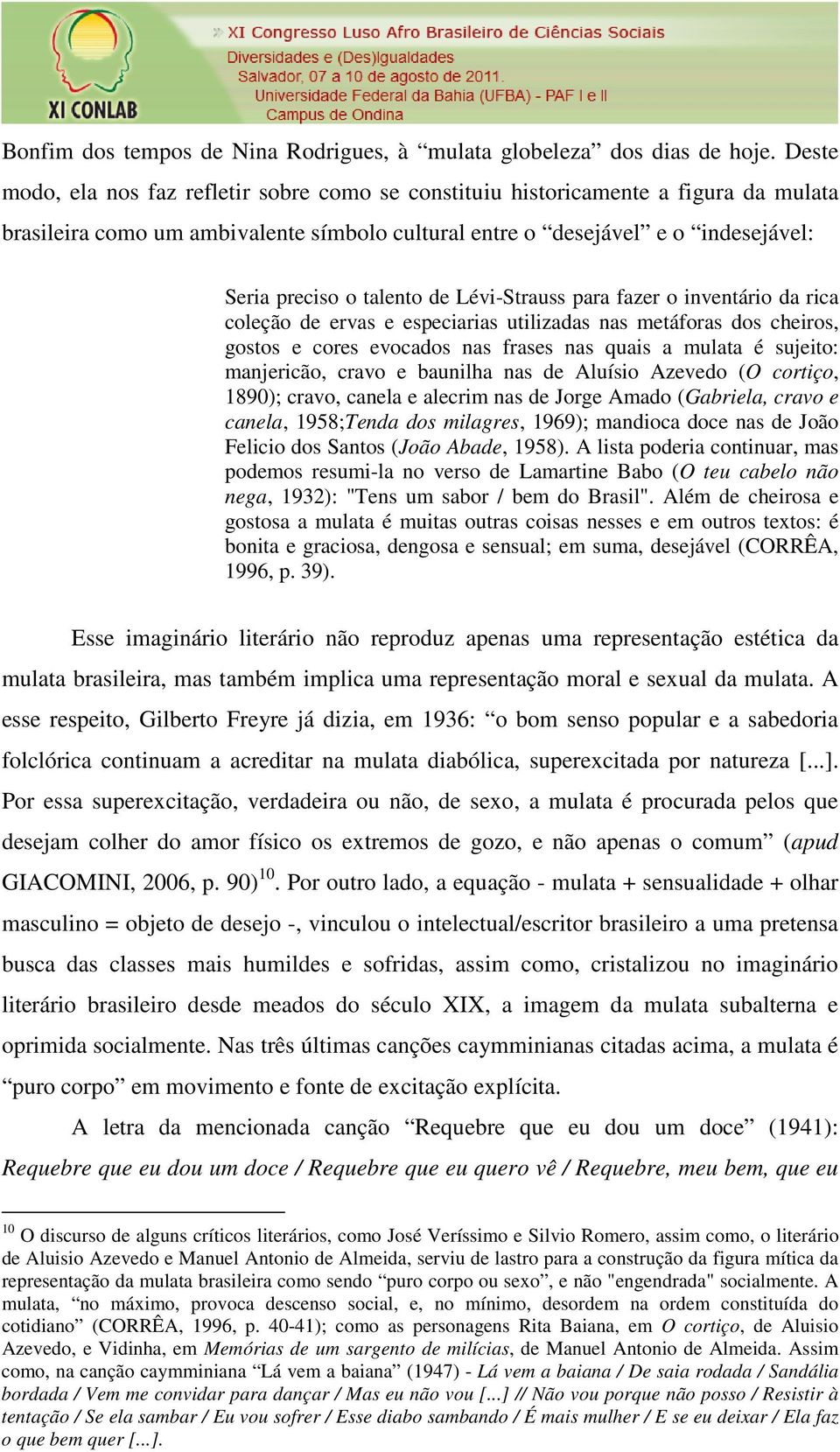 de Lévi-Strauss para fazer o inventário da rica coleção de ervas e especiarias utilizadas nas metáforas dos cheiros, gostos e cores evocados nas frases nas quais a mulata é sujeito: manjericão, cravo