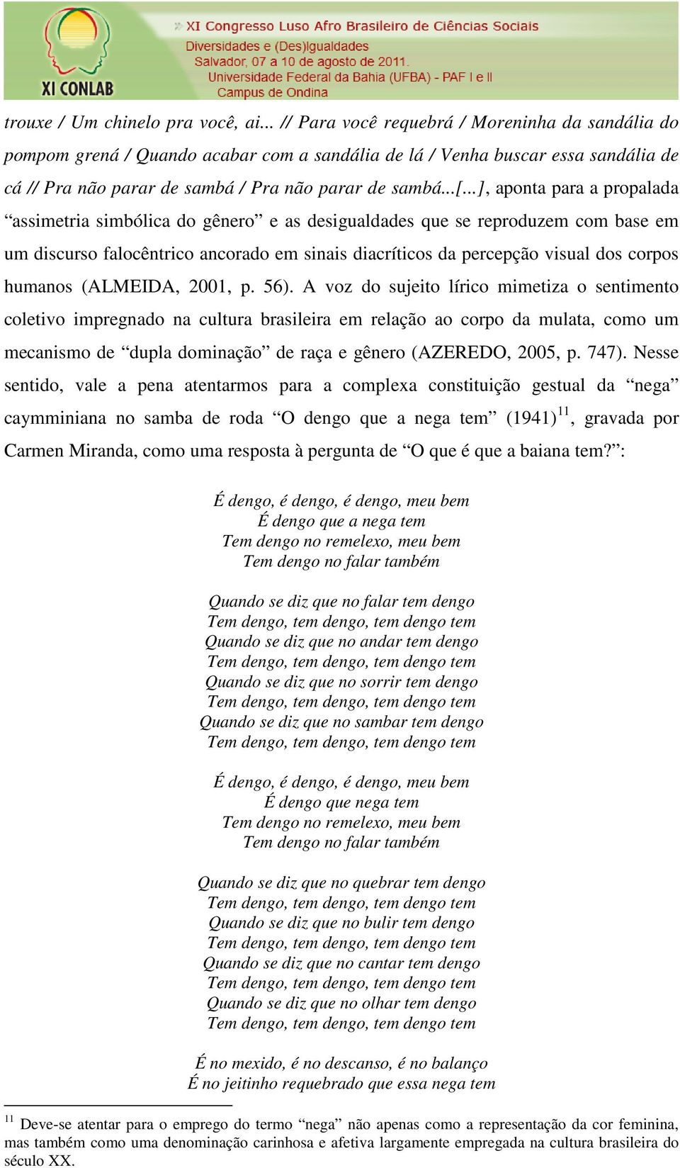 ..], aponta para a propalada assimetria simbólica do gênero e as desigualdades que se reproduzem com base em um discurso falocêntrico ancorado em sinais diacríticos da percepção visual dos corpos