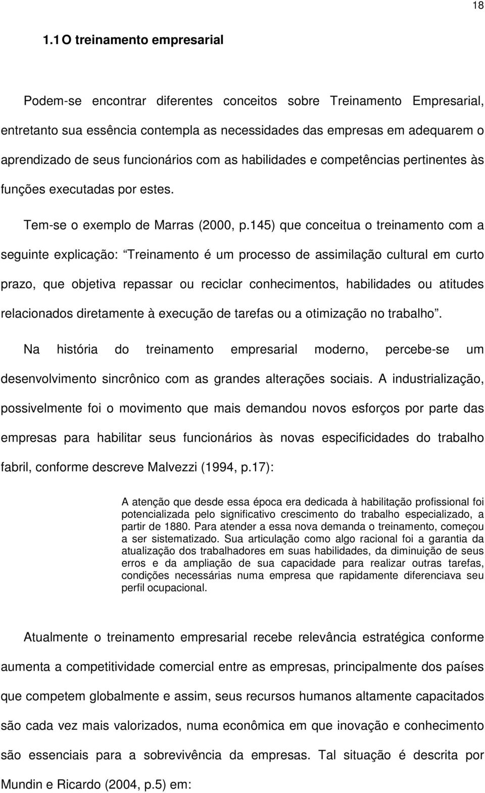 145) que conceitua o treinamento com a seguinte explicação: Treinamento é um processo de assimilação cultural em curto prazo, que objetiva repassar ou reciclar conhecimentos, habilidades ou atitudes