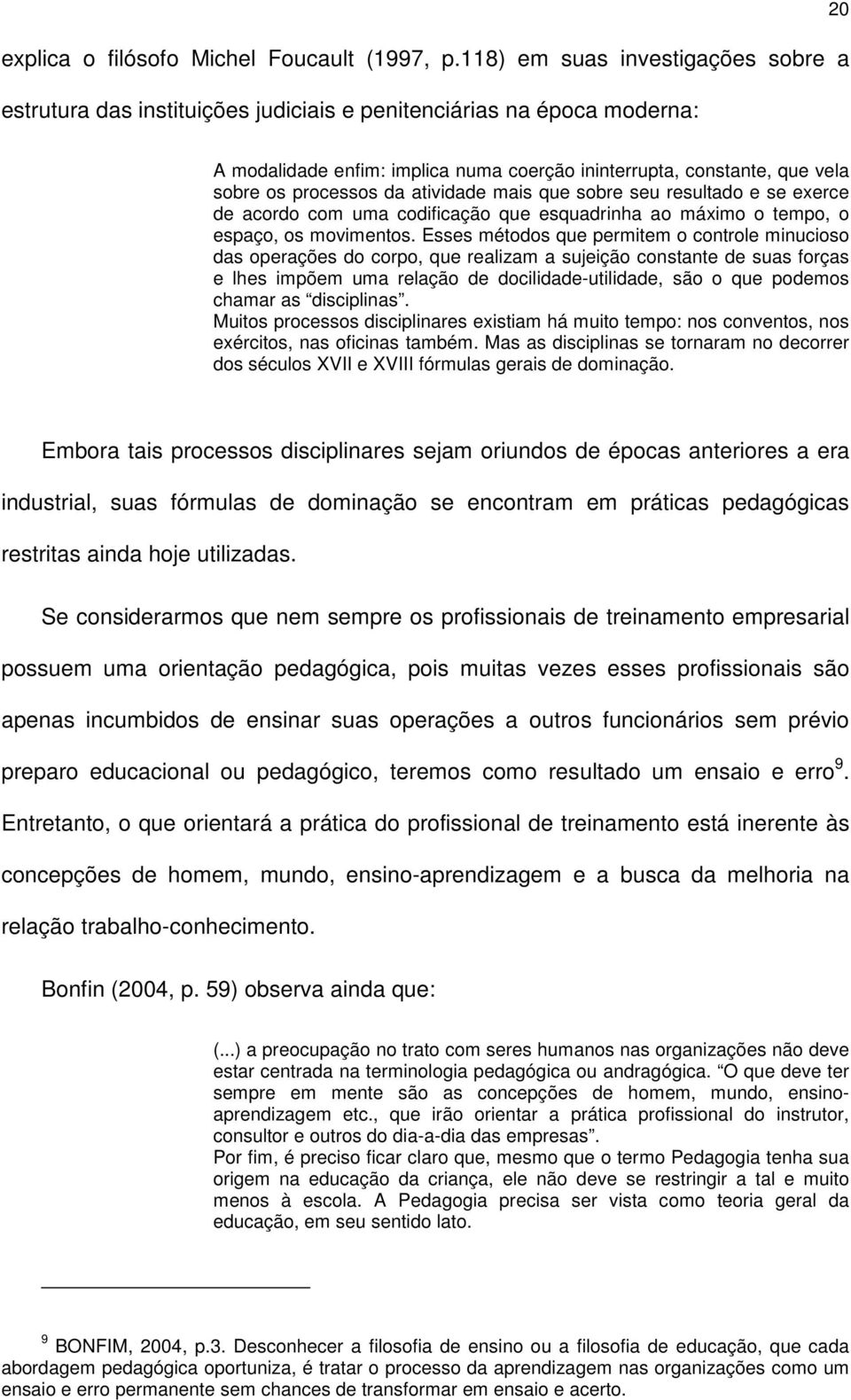 processos da atividade mais que sobre seu resultado e se exerce de acordo com uma codificação que esquadrinha ao máximo o tempo, o espaço, os movimentos.