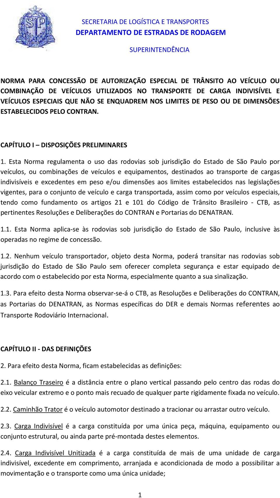 Esta Norma regulamenta o uso das rodovias sob jurisdição do Estado de São Paulo por veículos, ou combinações de veículos e equipamentos, destinados ao transporte de cargas indivisíveis e excedentes