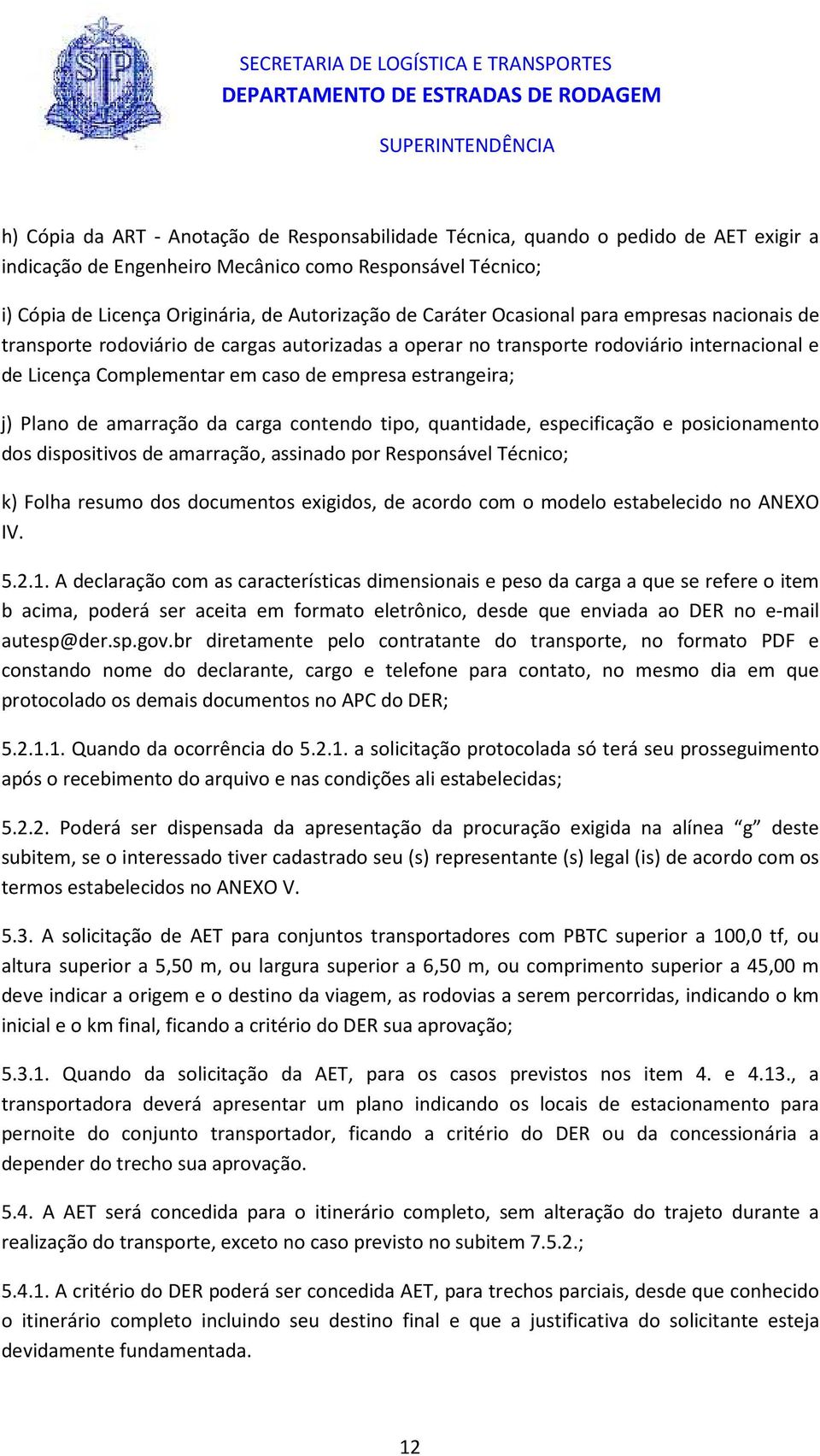 Plano de amarração da carga contendo tipo, quantidade, especificação e posicionamento dos dispositivos de amarração, assinado por Responsável Técnico; k) Folha resumo dos documentos exigidos, de