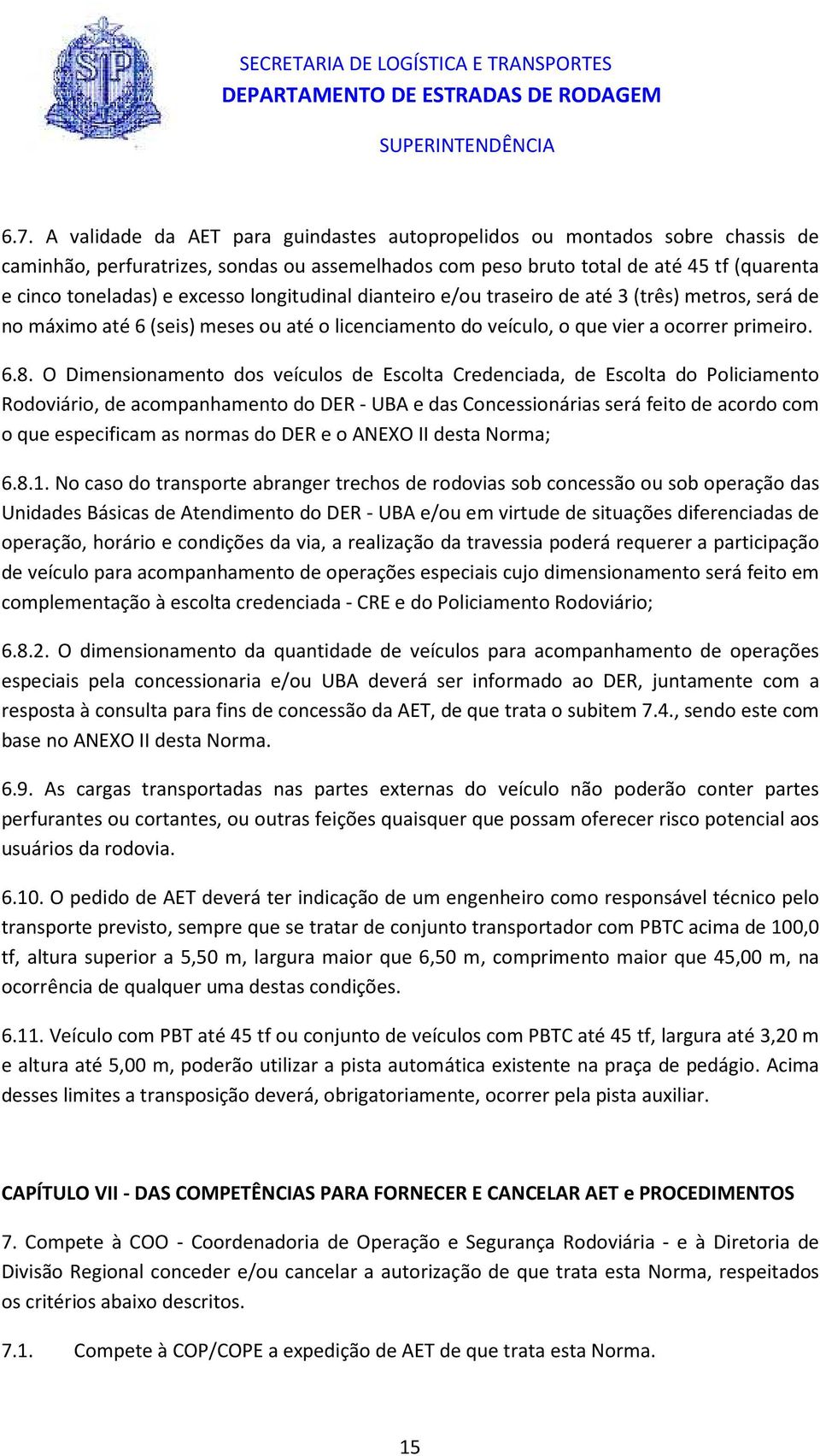 O Dimensionamento dos veículos de Escolta Credenciada, de Escolta do Policiamento Rodoviário, de acompanhamento do DER - UBA e das Concessionárias será feito de acordo com o que especificam as normas