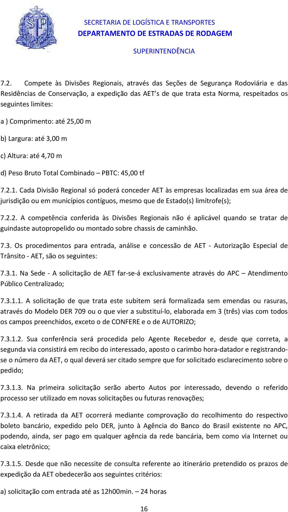 Cada Divisão Regional só poderá conceder AET às empresas localizadas em sua área de jurisdição ou em municípios contíguos, mesmo que de Estado(s) limítrofe(s); 7.2.