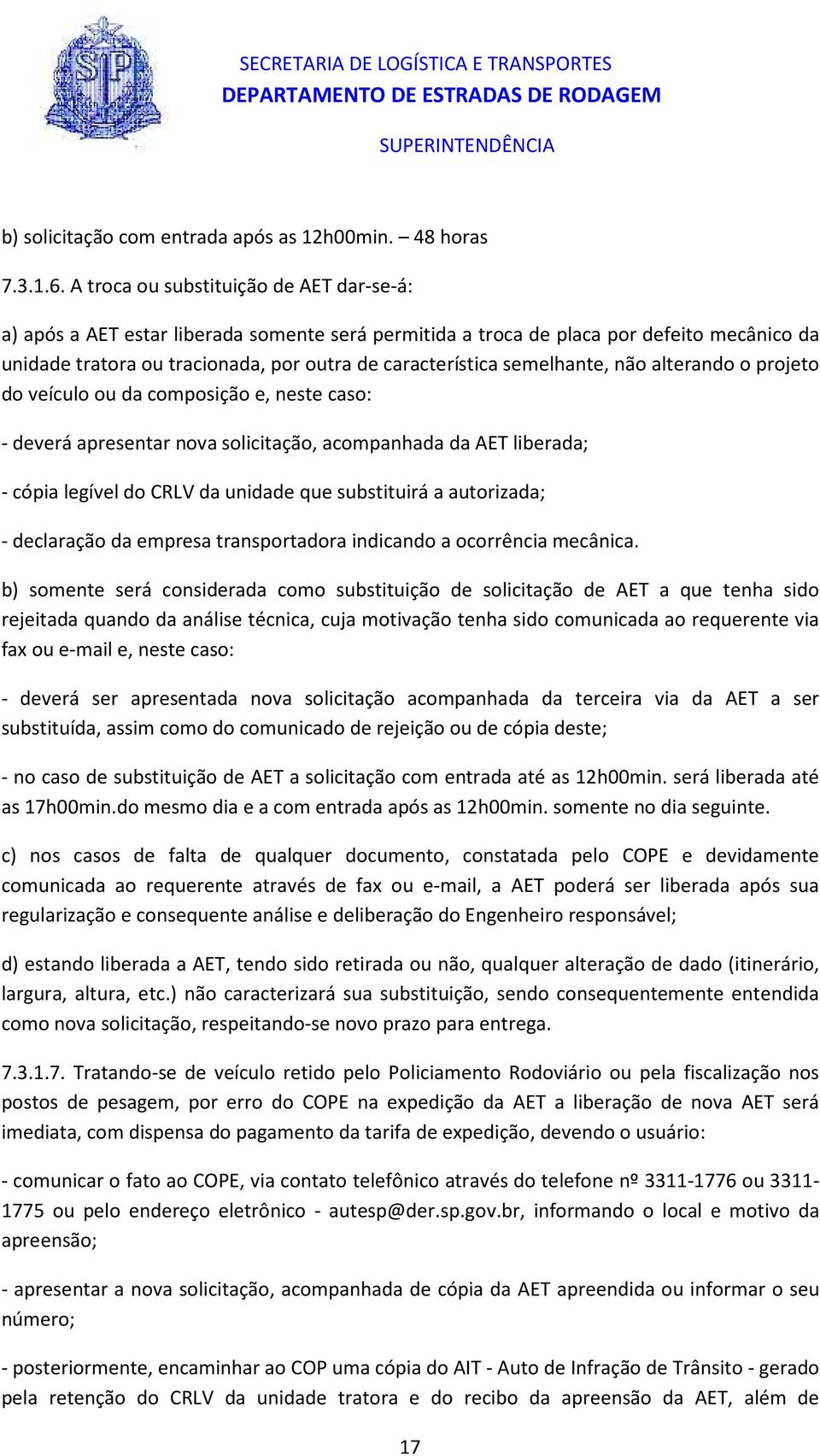 semelhante, não alterando o projeto do veículo ou da composição e, neste caso: - deverá apresentar nova solicitação, acompanhada da AET liberada; - cópia legível do CRLV da unidade que substituirá a