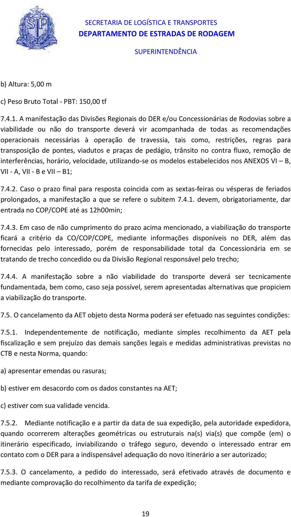 A manifestação das Divisões Regionais do DER e/ou Concessionárias de Rodovias sobre a viabilidade ou não do transporte deverá vir acompanhada de todas as recomendações operacionais necessárias à