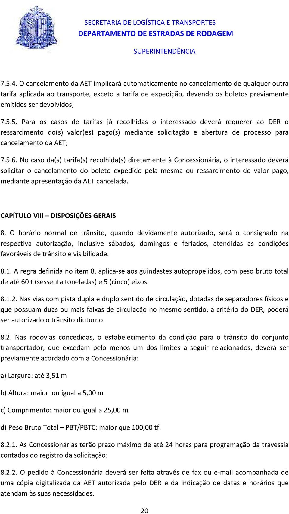 7.5.5. Para os casos de tarifas já recolhidas o interessado deverá requerer ao DER o ressarcimento do(s) valor(es) pago(s) mediante solicitação e abertura de processo para cancelamento da AET; 7.5.6.