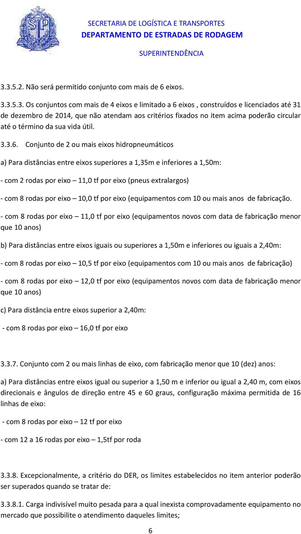 Conjunto de 2 ou mais eixos hidropneumáticos a) Para distâncias entre eixos superiores a 1,35m e inferiores a 1,50m: - com 2 rodas por eixo 11,0 tf por eixo (pneus extralargos) - com 8 rodas por eixo