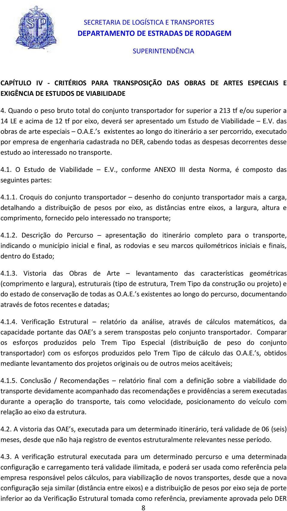 A.E. s existentes ao longo do itinerário a ser percorrido, executado por empresa de engenharia cadastrada no DER, cabendo todas as despesas decorrentes desse estudo ao interessado no transporte. 4.1.