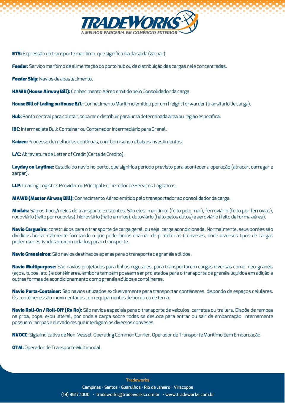 House Bill of Lading ou House B/L: Conhecimento Marítimo emitido por um freight forwarder (transitário de carga).