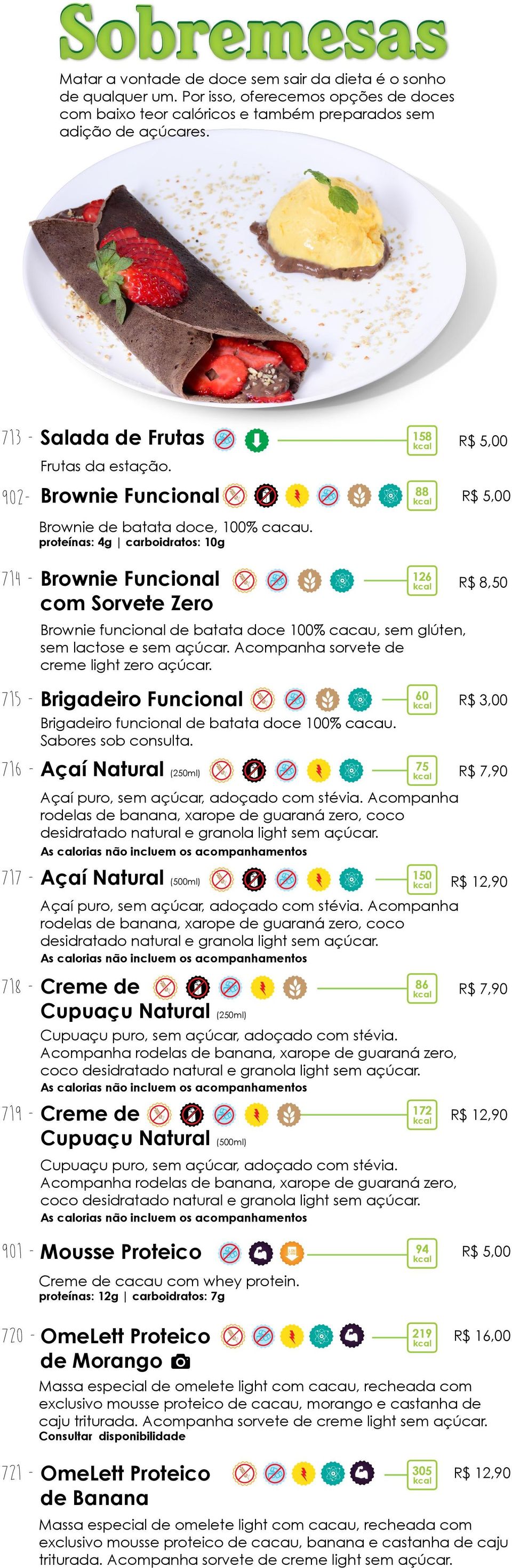 proteínas: 4g carboidratos: 10g 714 - Brownie Funcional com Sorvete Zero 126 Brownie funcional de batata doce 100% cacau, sem glúten, sem lactose e sem açúcar.