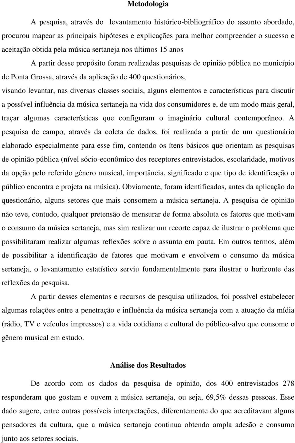 levantar, nas diversas classes sociais, alguns elementos e características para discutir a possível influência da música sertaneja na vida dos consumidores e, de um modo mais geral, traçar algumas