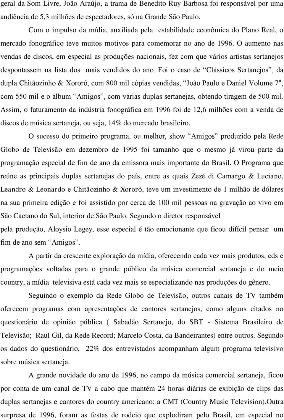 O aumento nas vendas de discos, em especial as produções nacionais, fez com que vários artistas sertanejos despontassem na lista dos mais vendidos do ano.