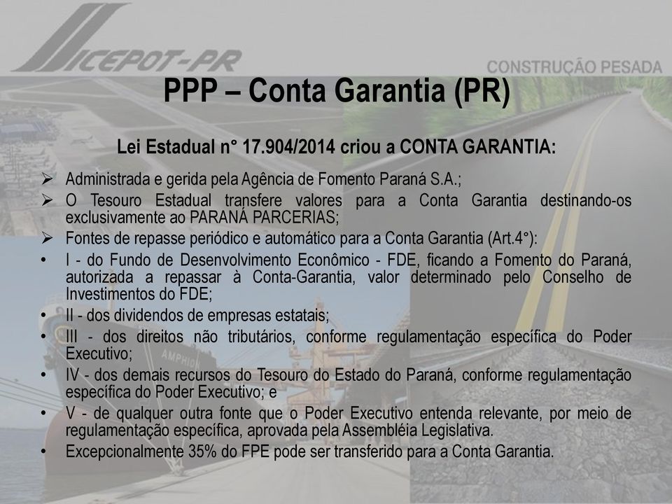 4 ): I - do Fundo de Desenvolvimento Econômico - FDE, ficando a Fomento do Paraná, autorizada a repassar à Conta-Garantia, valor determinado pelo Conselho de Investimentos do FDE; II - dos dividendos