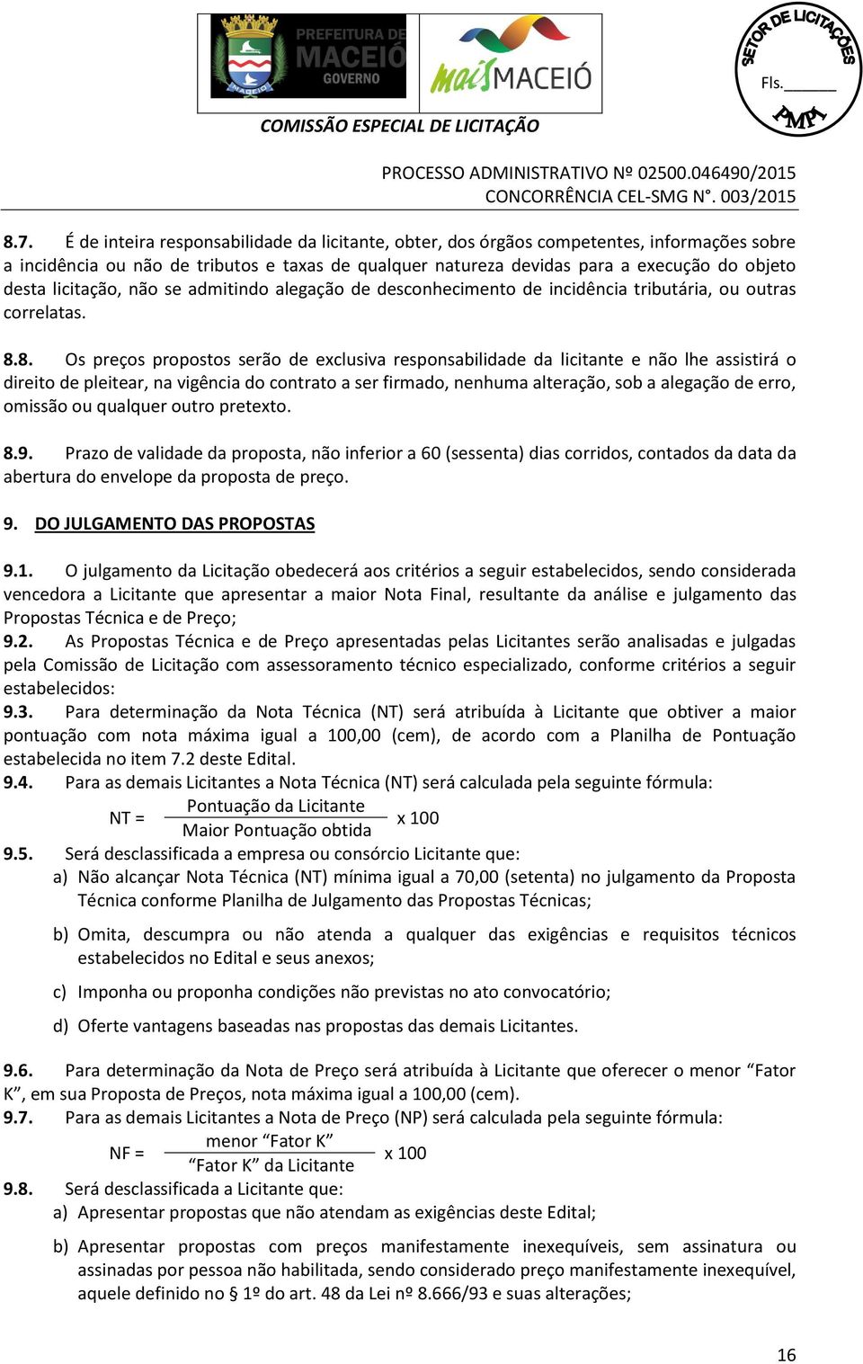 8. Os preços propostos serão de exclusiva responsabilidade da licitante e não lhe assistirá o direito de pleitear, na vigência do contrato a ser firmado, nenhuma alteração, sob a alegação de erro,