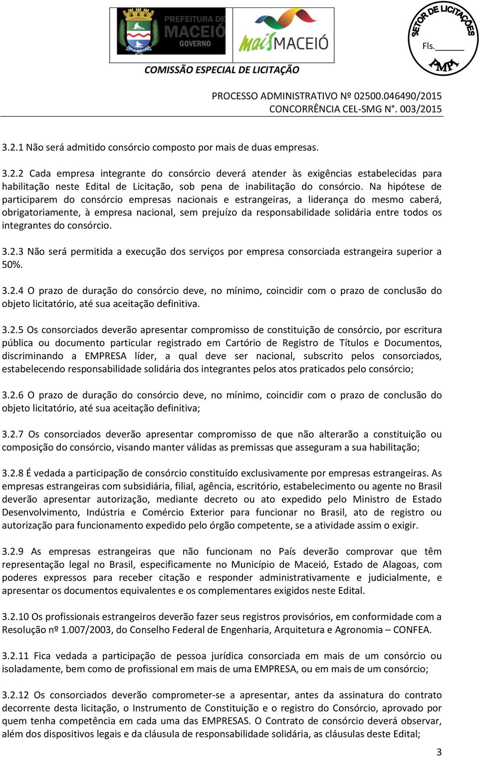 os integrantes do consórcio. 3.2.3 Não será permitida a execução dos serviços por empresa consorciada estrangeira superior a 50%. 3.2.4 O prazo de duração do consórcio deve, no mínimo, coincidir com o prazo de conclusão do objeto licitatório, até sua aceitação definitiva.