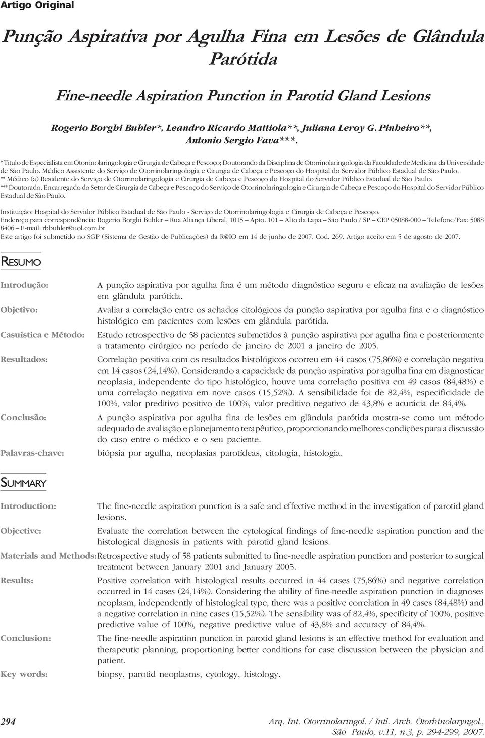 * Titulo de Especialista em Otorrinolaringologia e Cirurgia de Cabeça e Pescoço; Doutorando da Disciplina de Otorrinolaringologia da Faculdade de Medicina da Universidade de São Paulo.