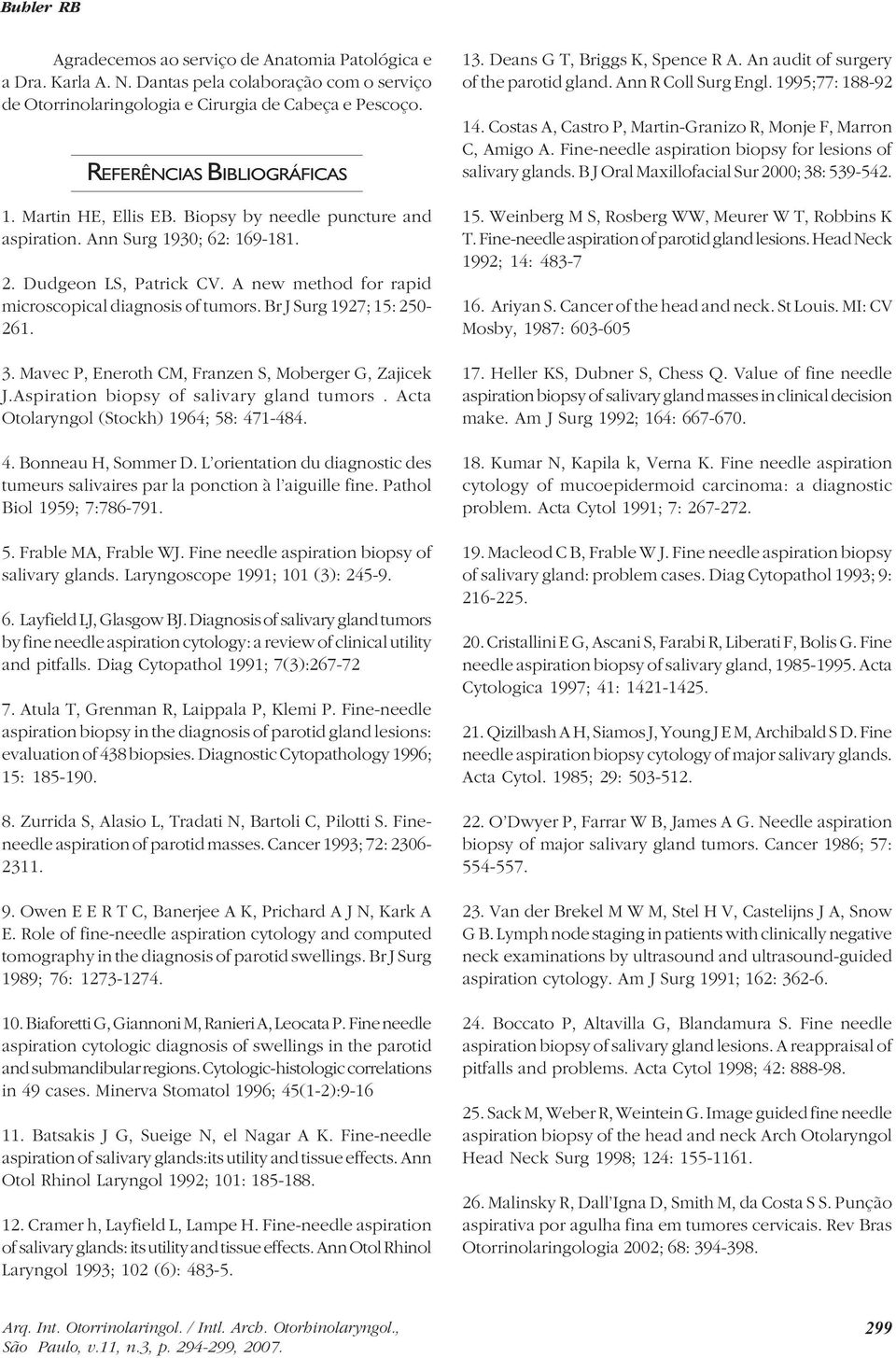 Br J Surg 1927; 15: 250-261. 3. Mavec P, Eneroth CM, Franzen S, Moberger G, Zajicek J.Aspiration biopsy of salivary gland tumors. Acta Otolaryngol (Stockh) 1964; 58: 471-484. 4. Bonneau H, Sommer D.