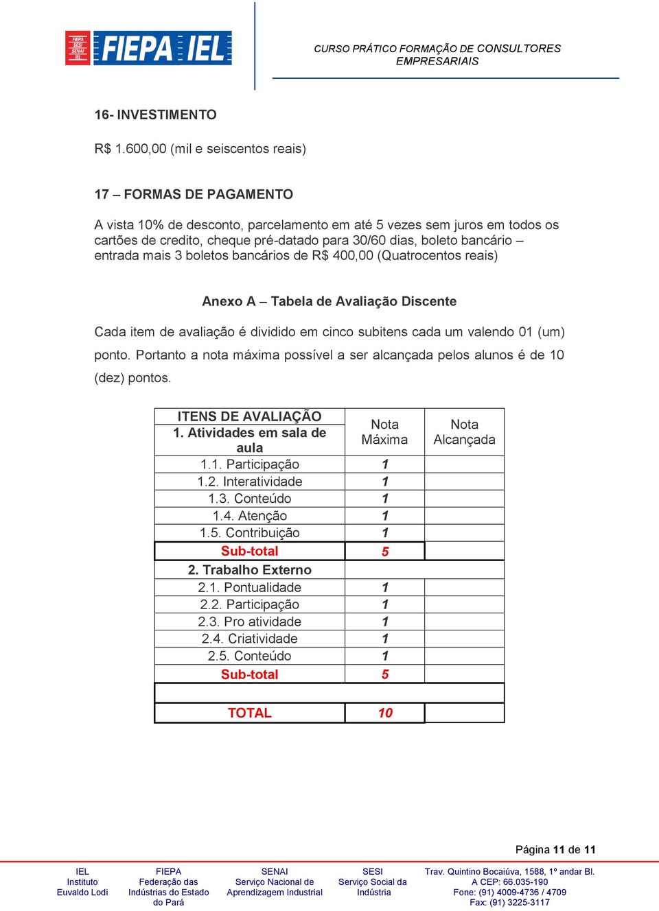 bancário entrada mais 3 boletos bancários de R$ 400,00 (Quatrocentos reais) Anexo A Tabela de Avaliação Discente Cada item de avaliação é dividido em cinco subitens cada um valendo 01 (um) ponto.