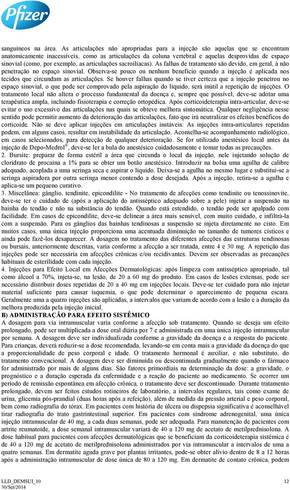 exemplo, as articulações sacroilíacas). As falhas de tratamento são devido, em geral, à não penetração no espaço sinovial.