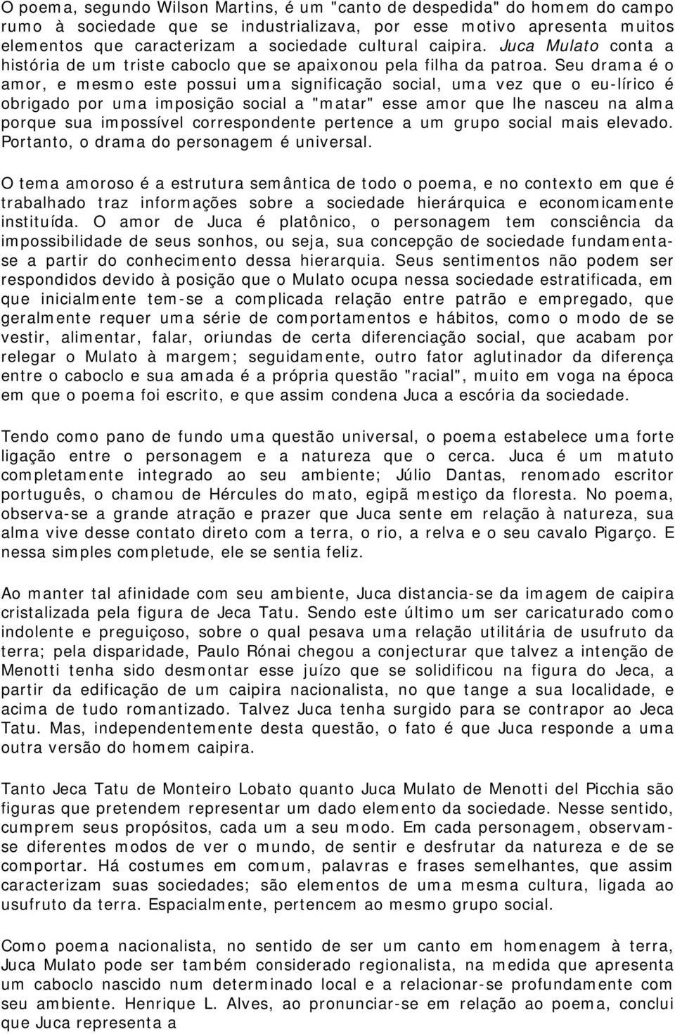 Seu drama é o amor, e mesmo este possui uma significação social, uma vez que o eu-lírico é obrigado por uma imposição social a "matar" esse amor que lhe nasceu na alma porque sua impossível