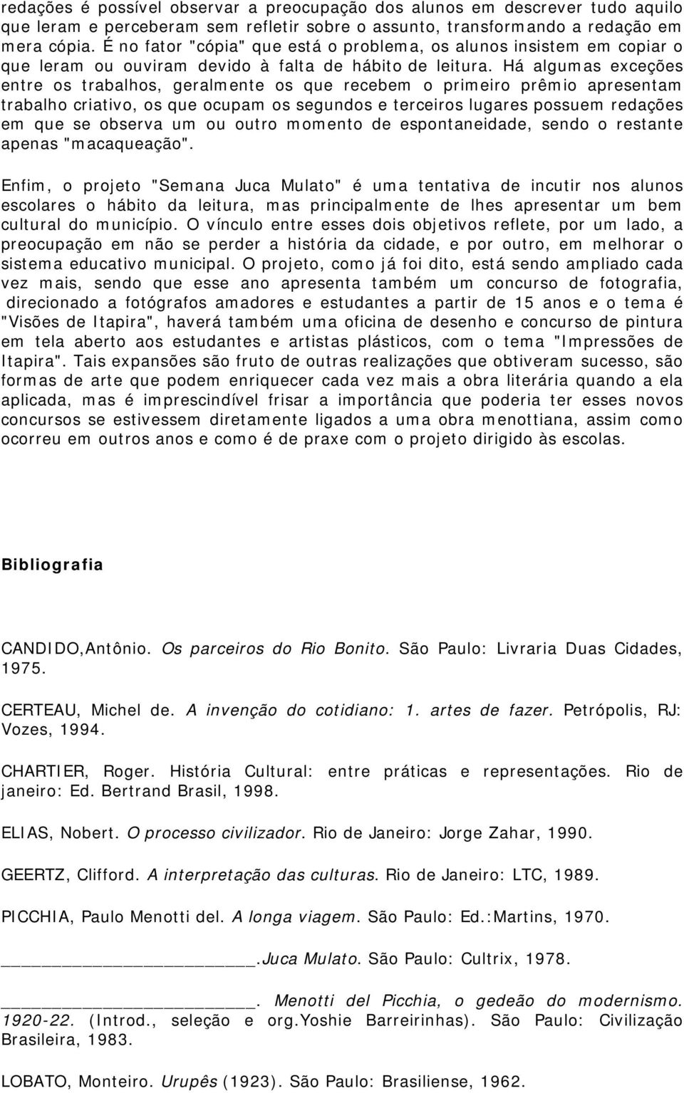 Há algumas exceções entre os trabalhos, geralmente os que recebem o primeiro prêmio apresentam trabalho criativo, os que ocupam os segundos e terceiros lugares possuem redações em que se observa um