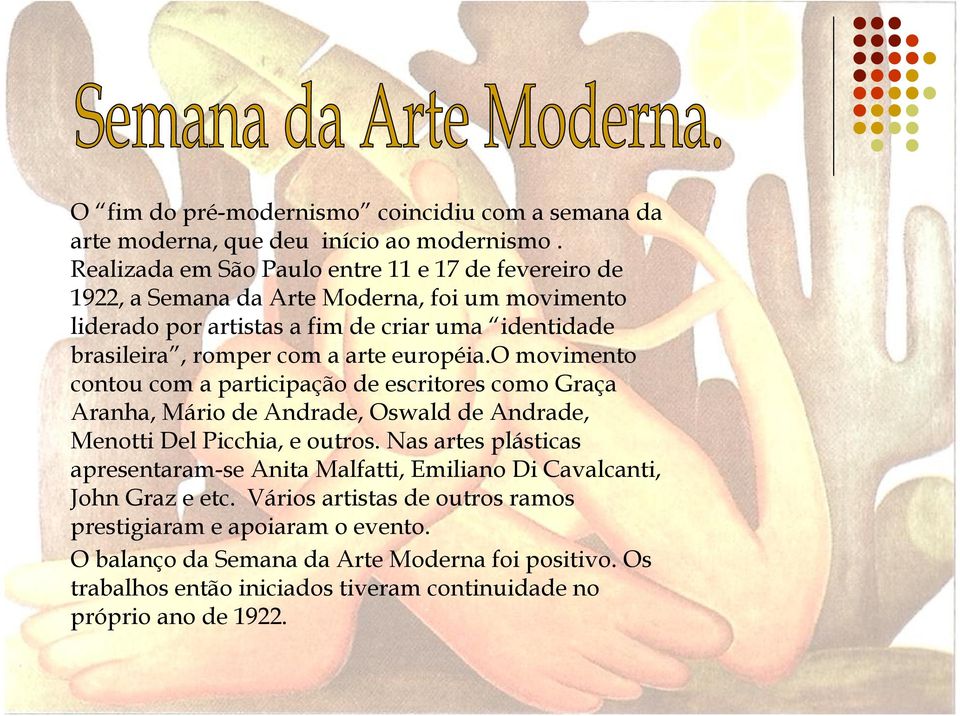 a arte européia.o movimento contou com a participação de escritores como Graça Aranha, Mário de Andrade, Oswald de Andrade, Menotti Del Picchia, e outros.