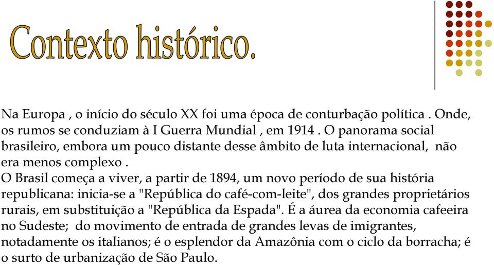 O Brasil começa a viver, a partir de 1894, um novo período de sua história republicana: inicia-se a "República do café-com-leite", dos grandes proprietários rurais,