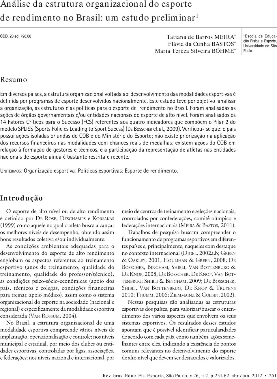 Resumo Em diversos países, a estrutura organizacional voltada ao desenvolvimento das modalidades esportivas é definida por programas de esporte desenvolvidos nacionalmente.