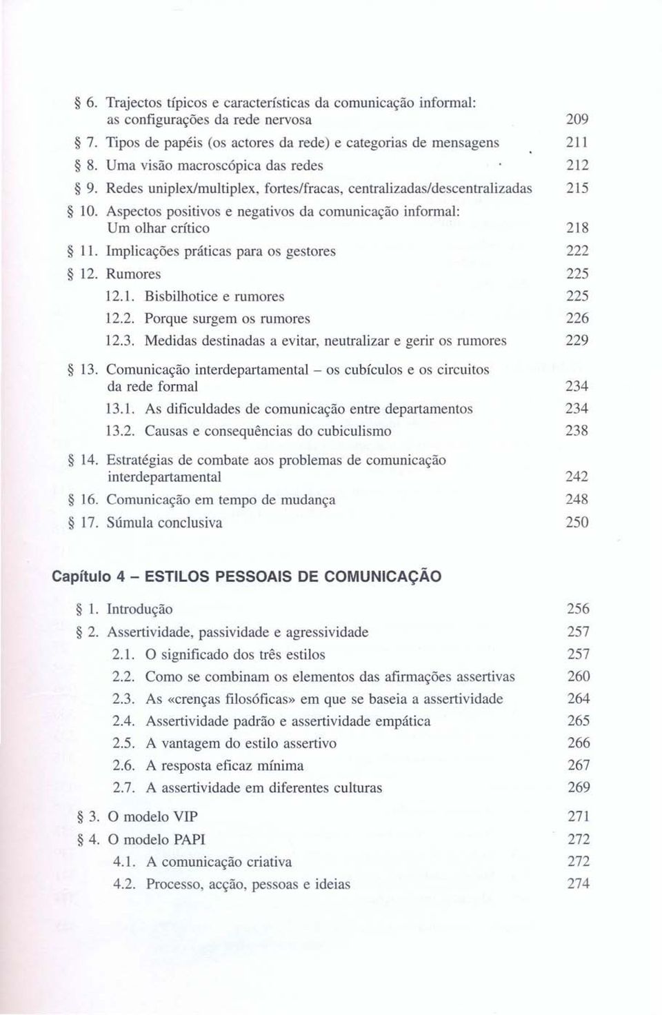 Implicações práticas para os gestores 222 12. Rumores 225 12.1. Bisbilhotice e rumores 225 12.2. Porque surgem os rumores 226 12.3. Medidas destinadas a evitar, neutralizar e gerir os rumores 229 13.