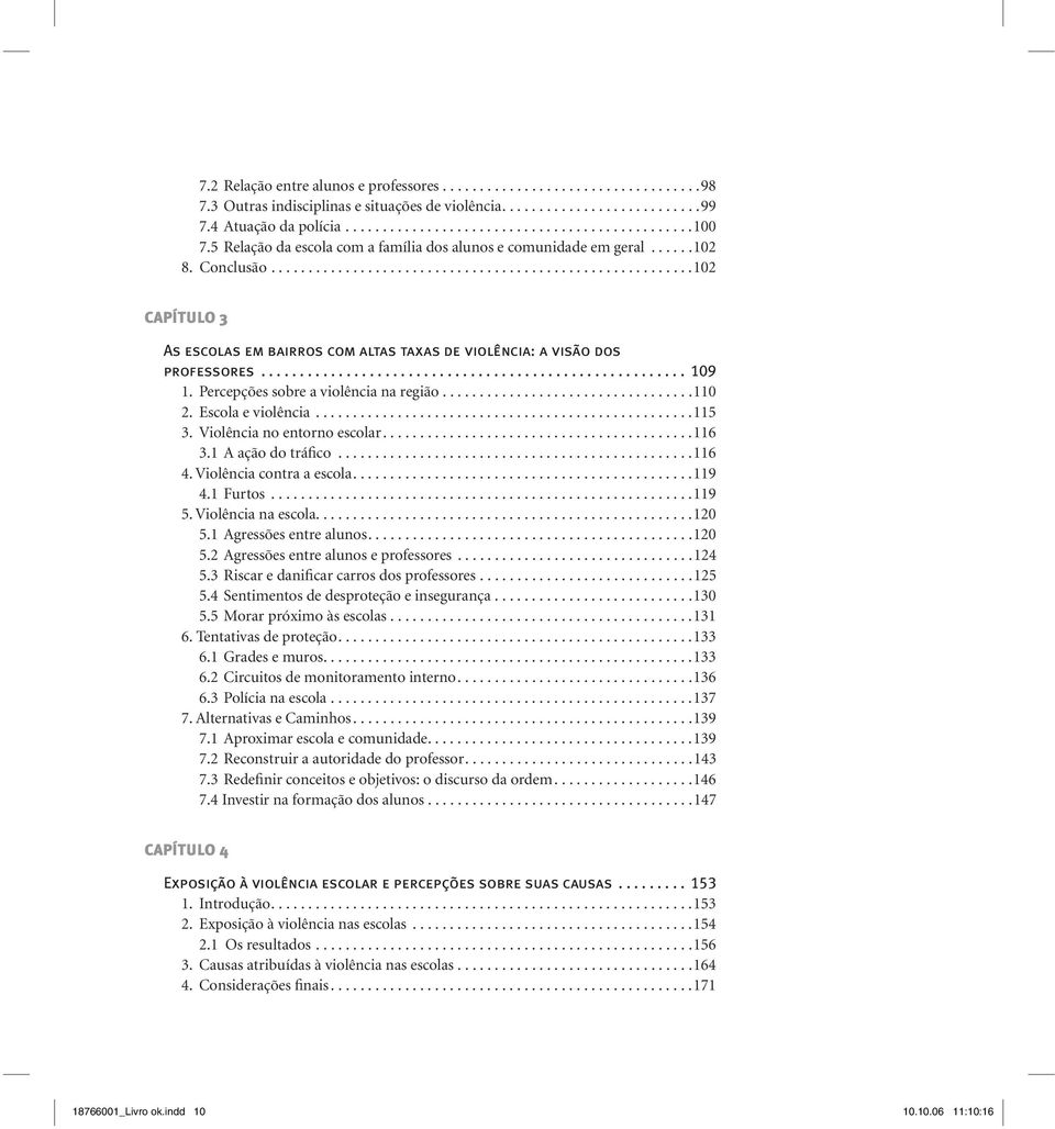 ...................................................... 109 1. Percepções sobre a violência na região..................................110 2. Escola e violência...................................................115 3.