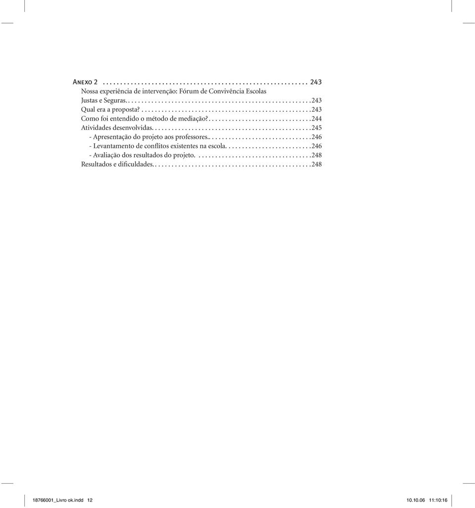 ...............................................245 - Apresentação do projeto aos professores................................246 - Levantamento de conflitos existentes na escola.