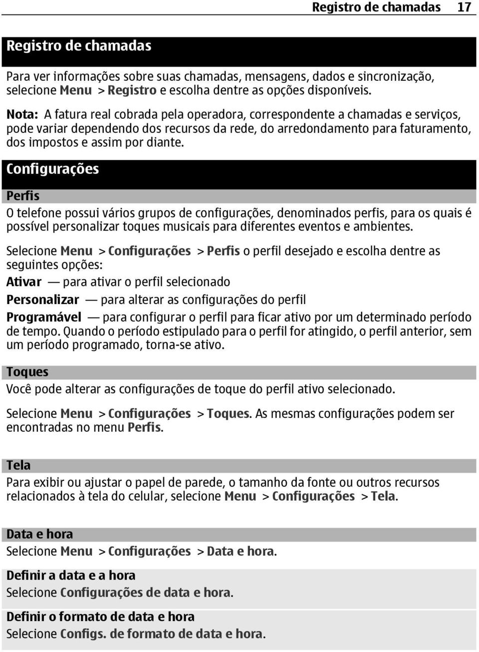 Configurações Perfis O telefone possui vários grupos de configurações, denominados perfis, para os quais é possível personalizar toques musicais para diferentes eventos e ambientes.