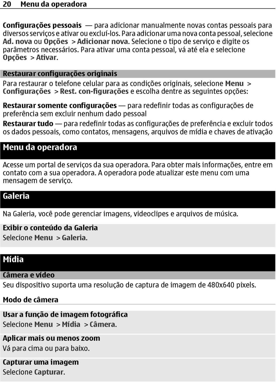 Restaurar configurações originais Para restaurar o telefone celular para as condições originais, selecione Menu > Configurações > Rest.