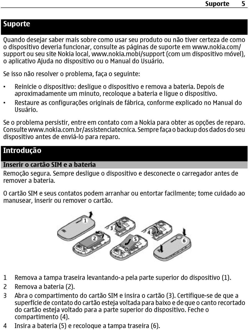 Se isso não resolver o problema, faça o seguinte: Reinicie o dispositivo: desligue o dispositivo e remova a bateria. Depois de aproximadamente um minuto, recoloque a bateria e ligue o dispositivo.