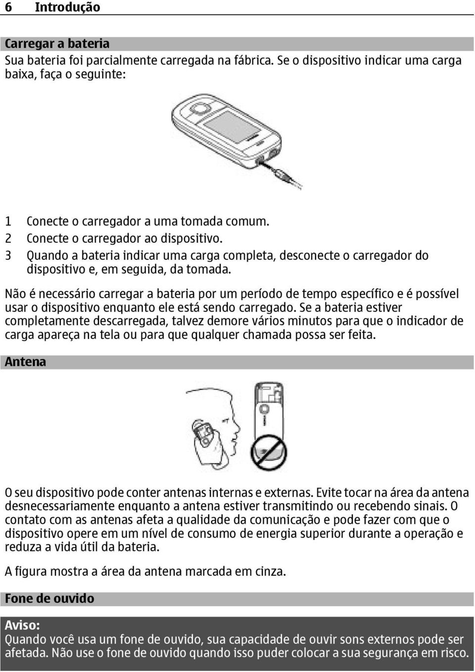 Não é necessário carregar a bateria por um período de tempo específico e é possível usar o dispositivo enquanto ele está sendo carregado.