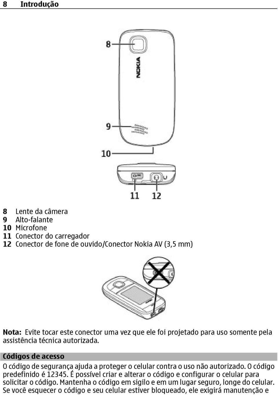 Códigos de acesso O código de segurança ajuda a proteger o celular contra o uso não autorizado. O código predefinido é 12345.