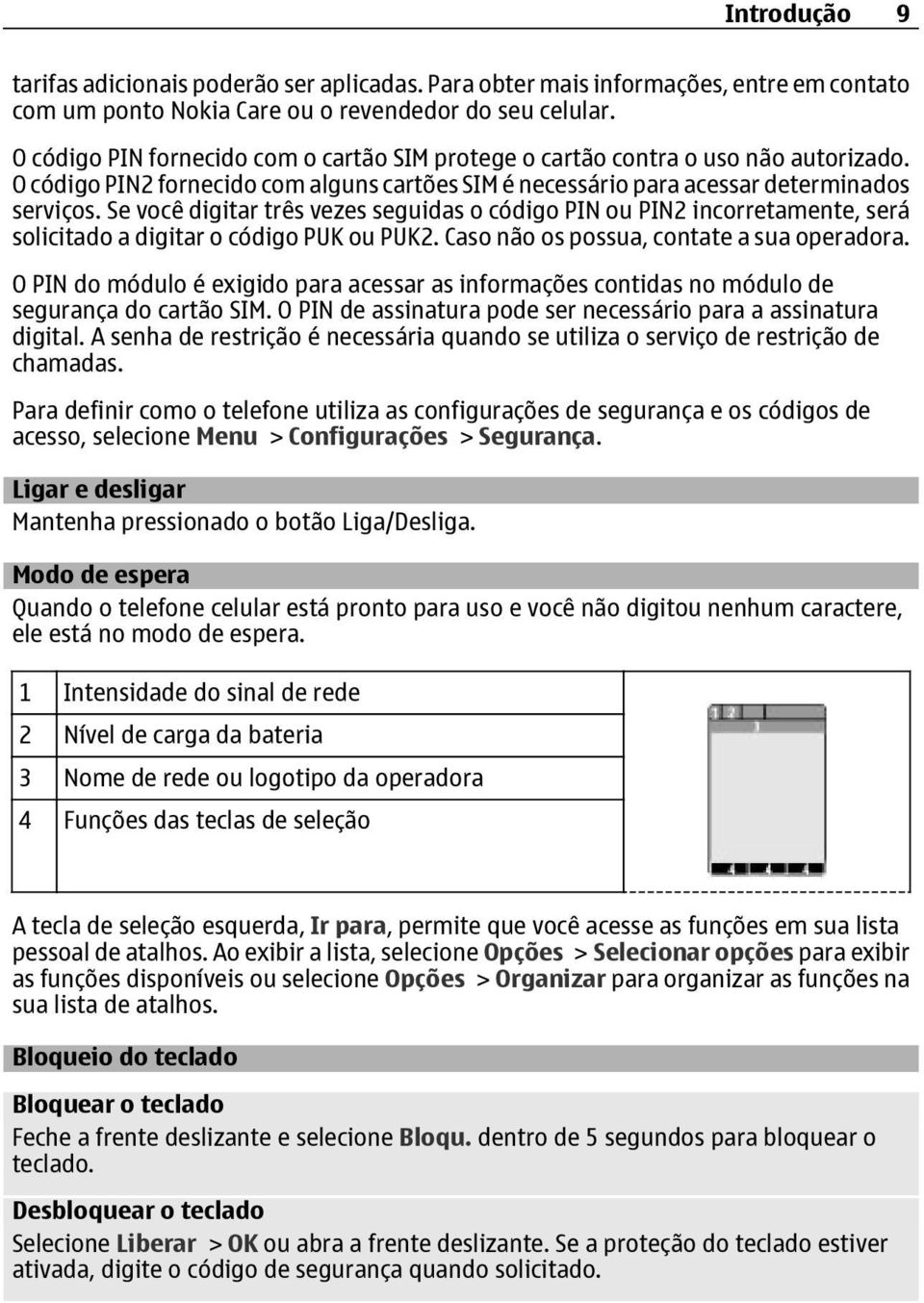 Se você digitar três vezes seguidas o código PIN ou PIN2 incorretamente, será solicitado a digitar o código PUK ou PUK2. Caso não os possua, contate a sua operadora.