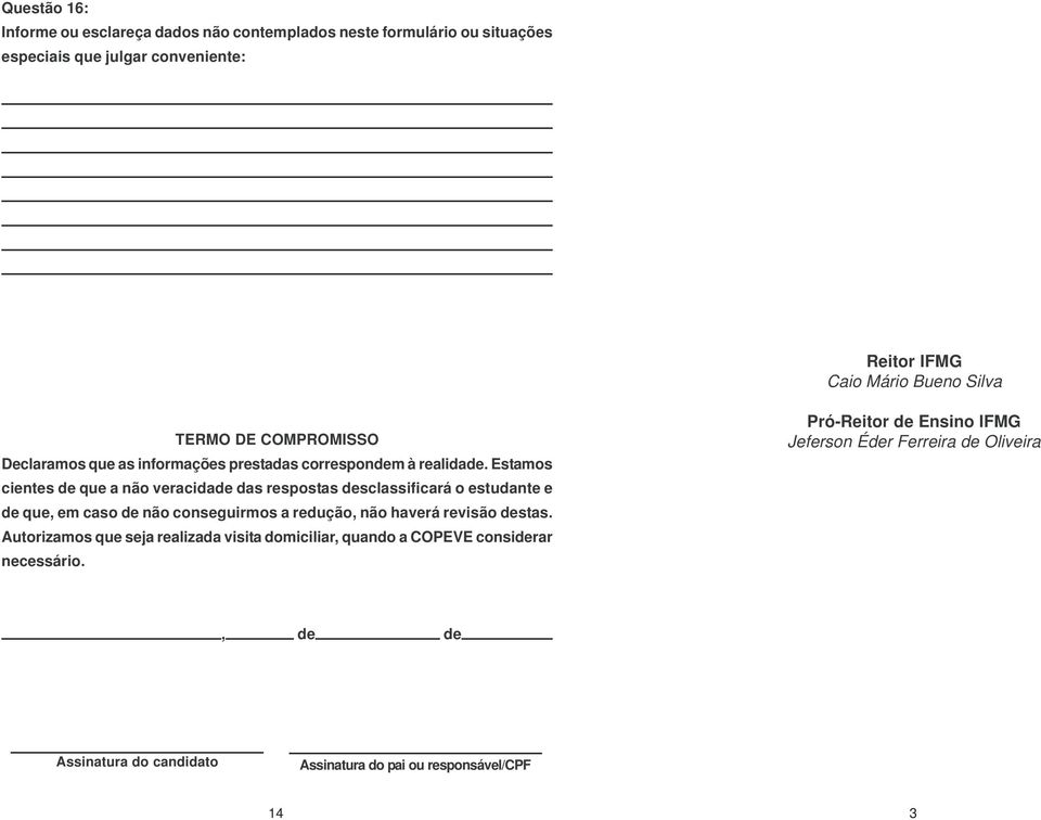 Estamos cientes de que a não veracidade das respostas desclassificará o estudante e de que, em caso de não conseguirmos a redução, não haverá revisão