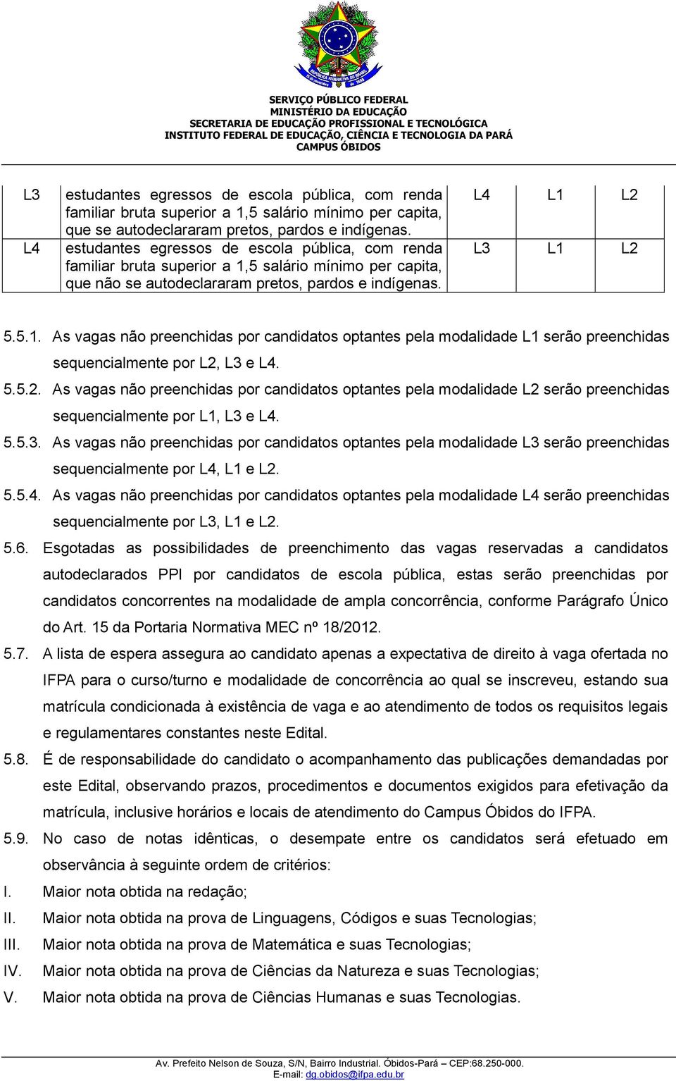 5.5.2. As vagas não preenchidas por candidatos optantes pela modalidade L2 serão preenchidas sequencialmente por L1, L3 