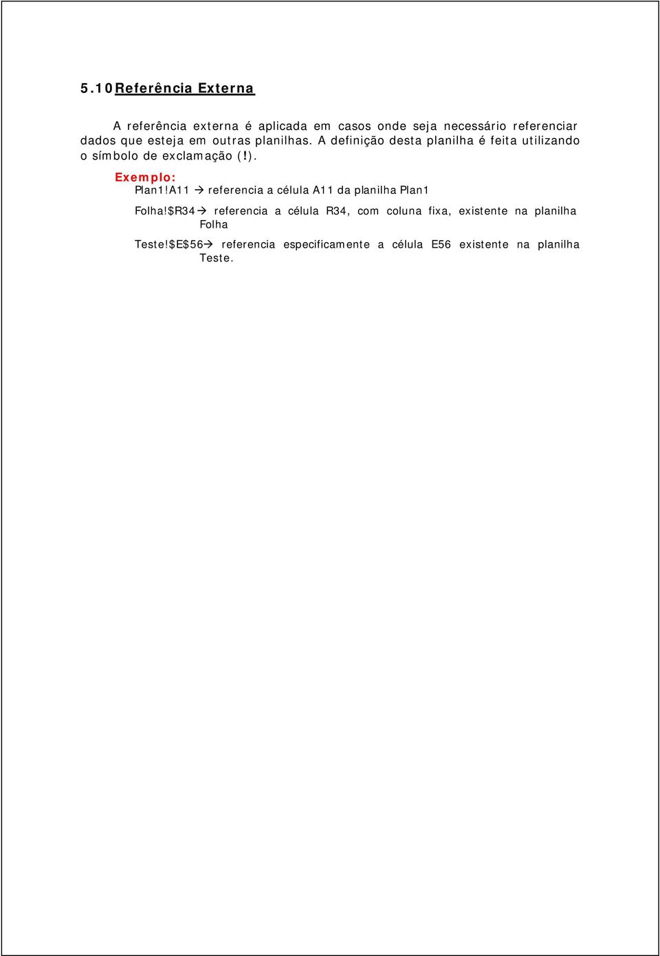 Plan1!A11 referencia a célula A11 da planilha Plan1 Folha!