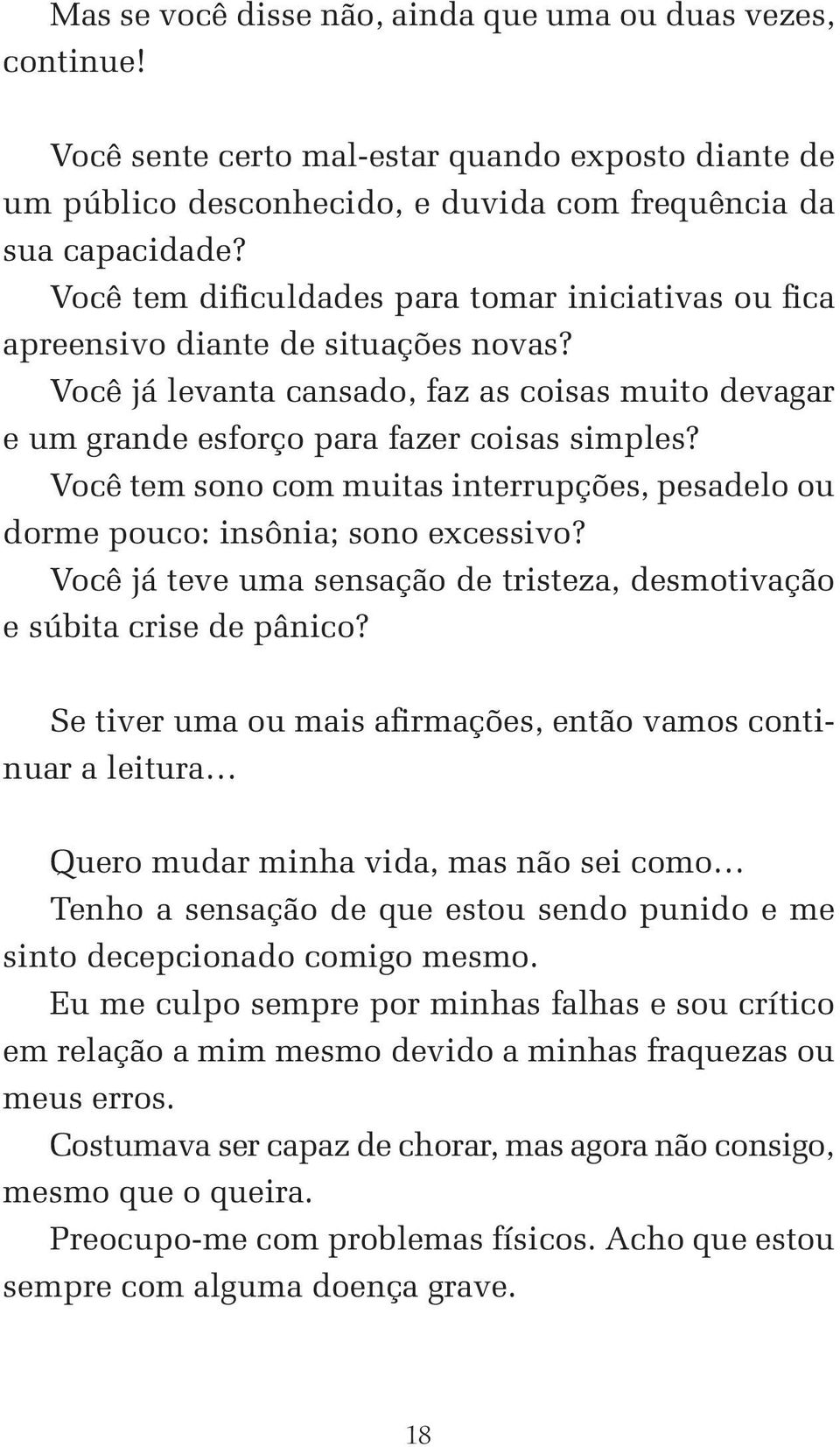 Você tem sono com muitas interrupções, pesadelo ou dorme pouco: insônia; sono excessivo? Você já teve uma sensação de tristeza, desmotivação e súbita crise de pânico?