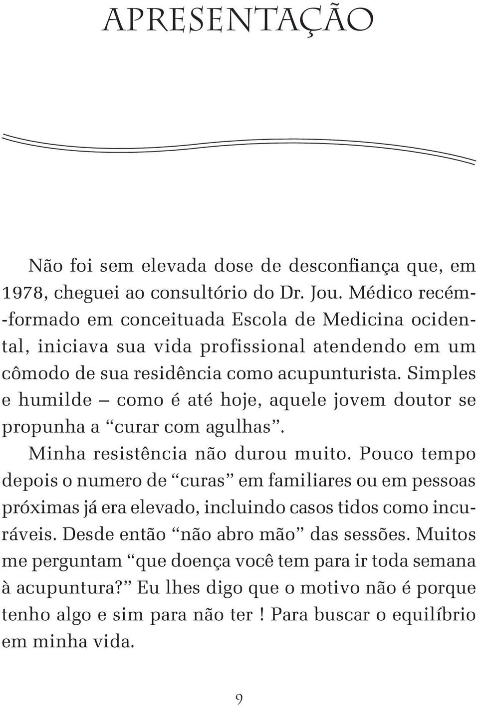 Simples e humilde como é até hoje, aquele jovem doutor se propunha a curar com agulhas. Minha resistência não durou muito.