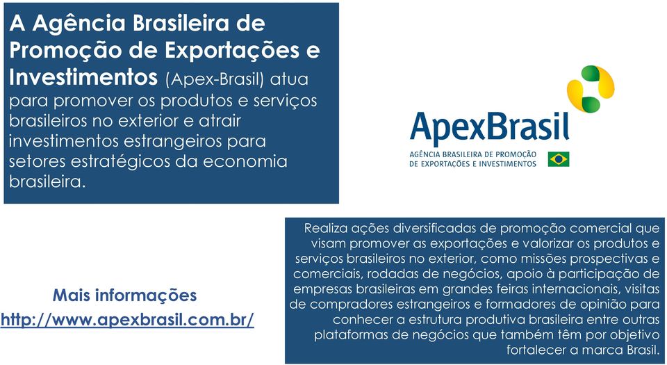 br/ Realiza ações diversificadas de promoção comercial que visam promover as exportações e valorizar os produtos e serviços brasileiros no exterior, como missões prospectivas e comerciais,