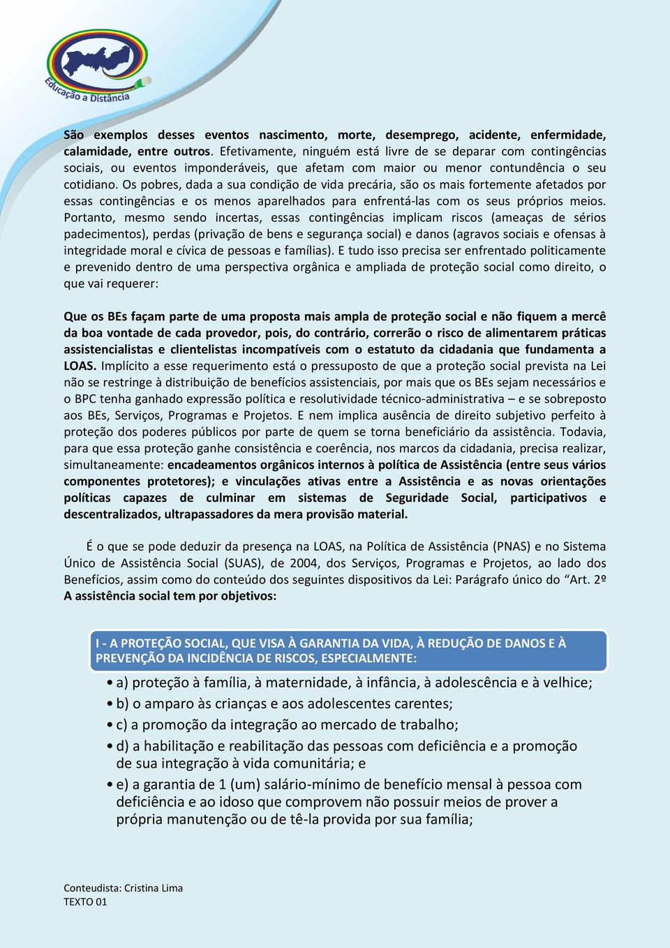 Os pobres, dada a sua condição de vida precária, são os mais fortemente afetados por essas contingências e os menos aparelhados para enfrentá-las com os seus próprios meios.