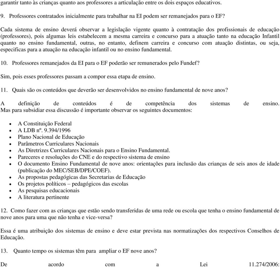 tanto na educação Infantil quanto no ensino fundamental, outras, no entanto, definem carreira e concurso com atuação distintas, ou seja, especificas para a atuação na educação infantil ou no ensino