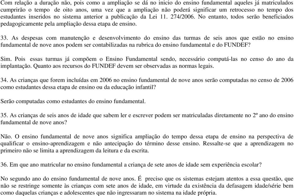 As despesas com manutenção e desenvolvimento do ensino das turmas de seis anos que estão no ensino fundamental de nove anos podem ser contabilizadas na rubrica do ensino fundamental e do FUNDEF? Sim.