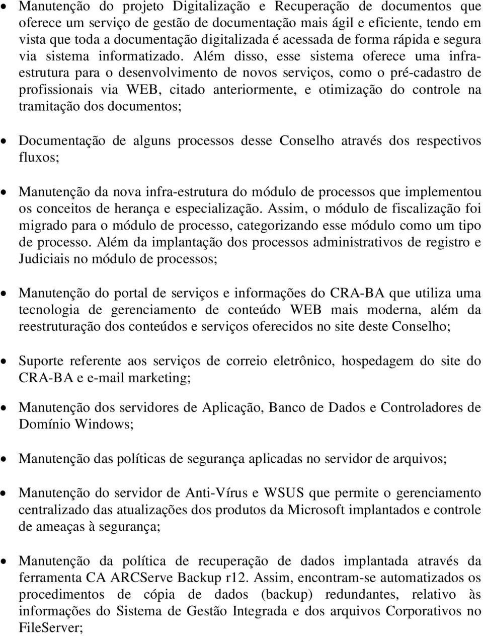 Além disso, esse sistema oferece uma infraestrutura para o desenvolvimento de novos serviços, como o pré-cadastro de profissionais via WEB, citado anteriormente, e otimização do controle na