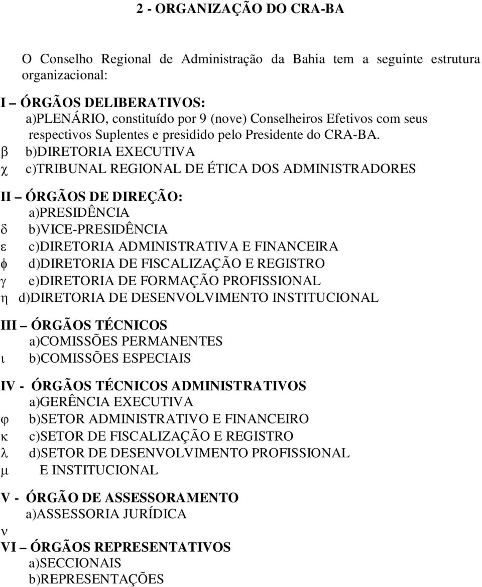 b)diretoria EXECUTIVA c)tribunal REGIONAL DE ÉTICA DOS ADMINISTRADORES II ÓRGÃOS DE DIREÇÃO: a)presidência b)vice-presidência c)diretoria ADMINISTRATIVA E FINANCEIRA d)diretoria DE FISCALIZAÇÃO E